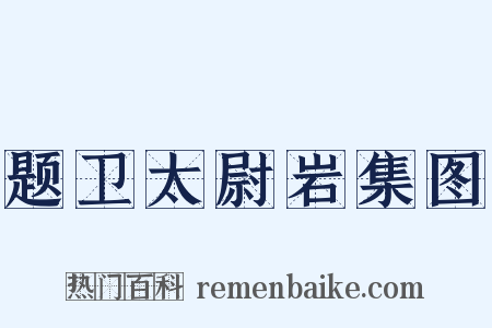 题卫太尉岩集图是什么意思的图片